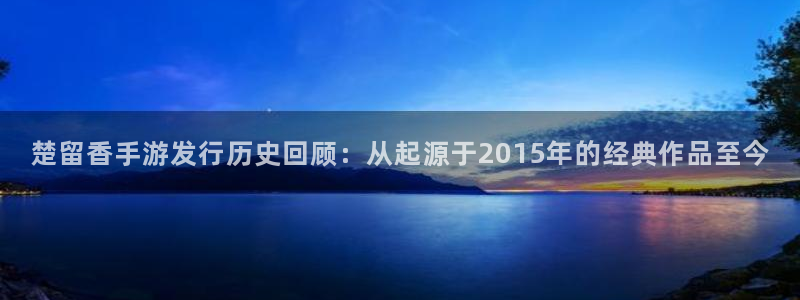 杏耀子年度最佳图书：楚留香手游发行历史回顾：从起源于2015年的经典作品至今