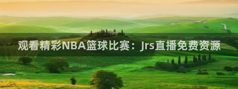 龙门体育免费直播：观看精彩NBA篮球比赛：Jrs直播免费资源